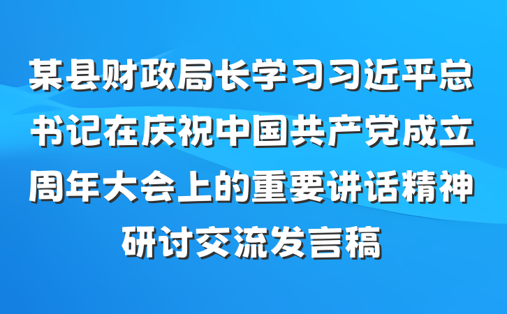 某县财政局长学习习近平总书记在庆祝中国共产党成立周年大会上的重要讲话精神研讨交流发言稿