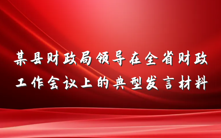 某县财政局领导在全省财政工作会议上的典型发言材料