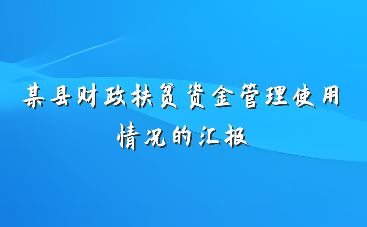 某县财政扶贫资金管理使用情况的汇报