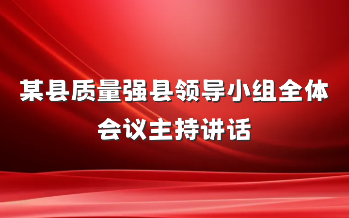 某县质量强县领导小组全体会议主持讲话