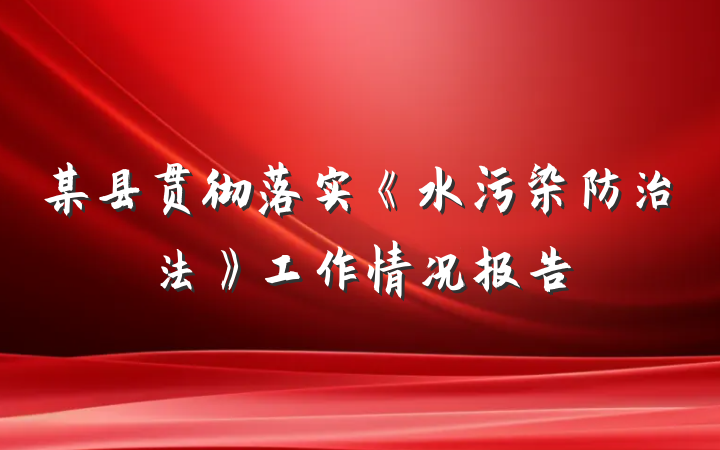 某县贯彻落实《水污染防治法》工作情况报告