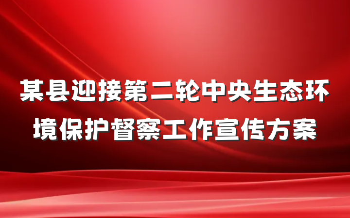 某县迎接第二轮中央生态环境保护督察工作宣传方案