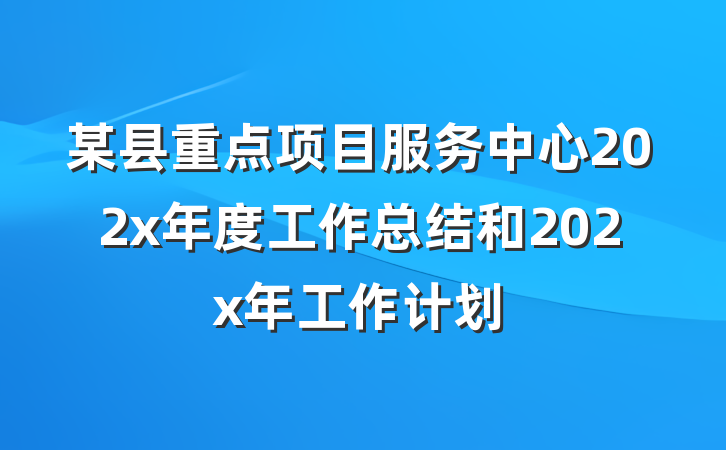 某县重点项目服务中心202x年度工作总结和202x年工作计划