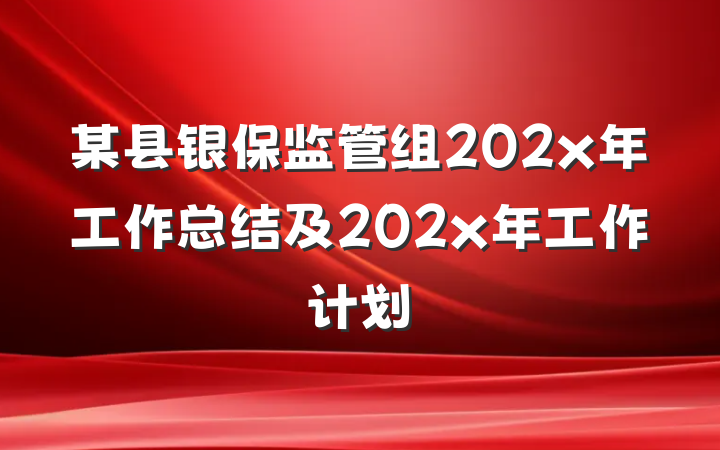 某县银保监管组202x年工作总结及202x年工作计划