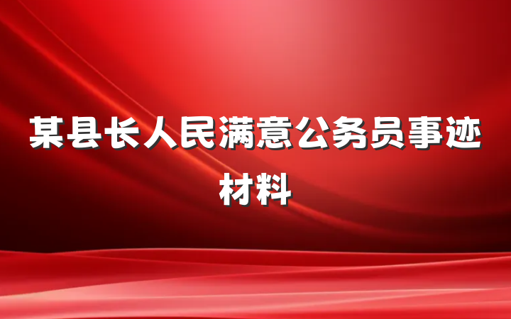 某县长人民满意公务员事迹材料