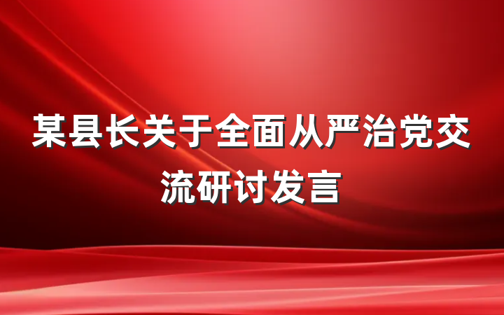 某县长关于全面从严治党交流研讨发言