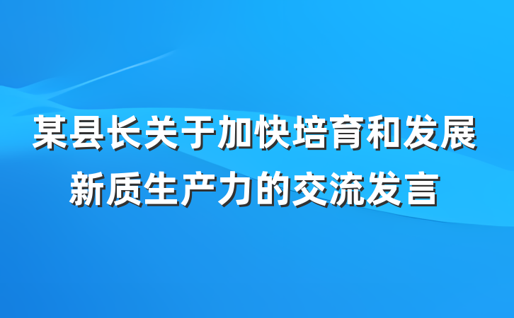 某县长关于加快培育和发展新质生产力的交流发言