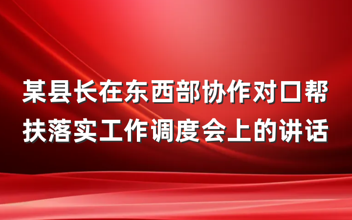 某县长在东西部协作对口帮扶落实工作调度会上的讲话