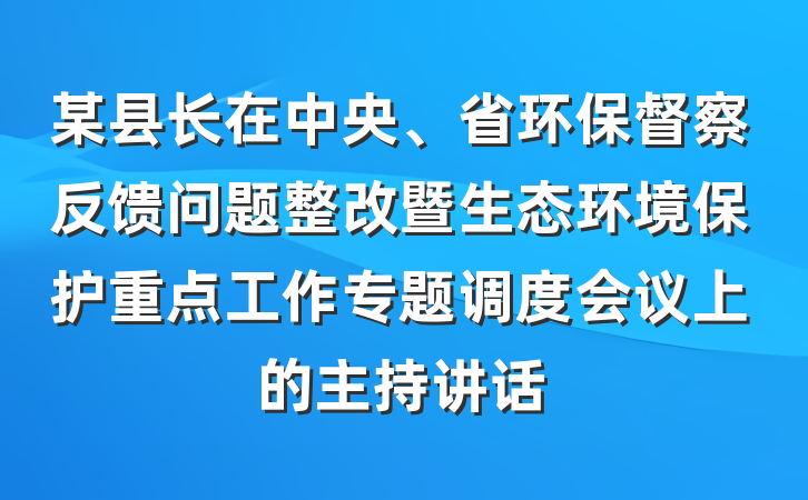 某县长在中央、省环保督察反馈问题整改暨生态环境保护重点工作专题调度会议上的主持讲话