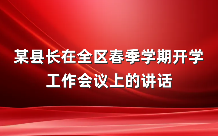 某县长在全区春季学期开学工作会议上的讲话