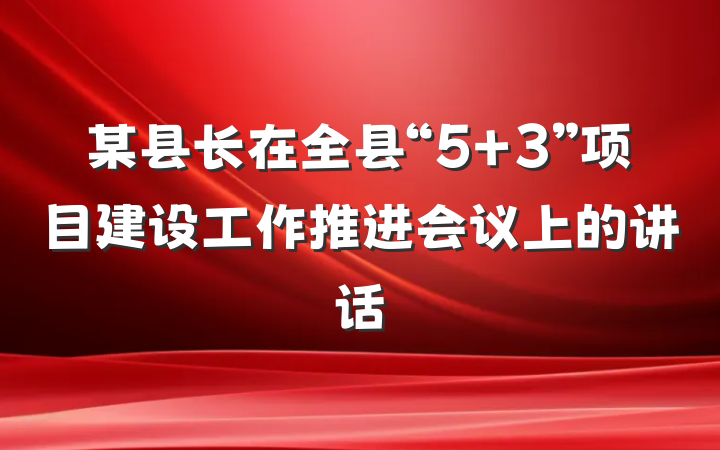 某县长在全县“5+3”项目建设工作推进会议上的讲话