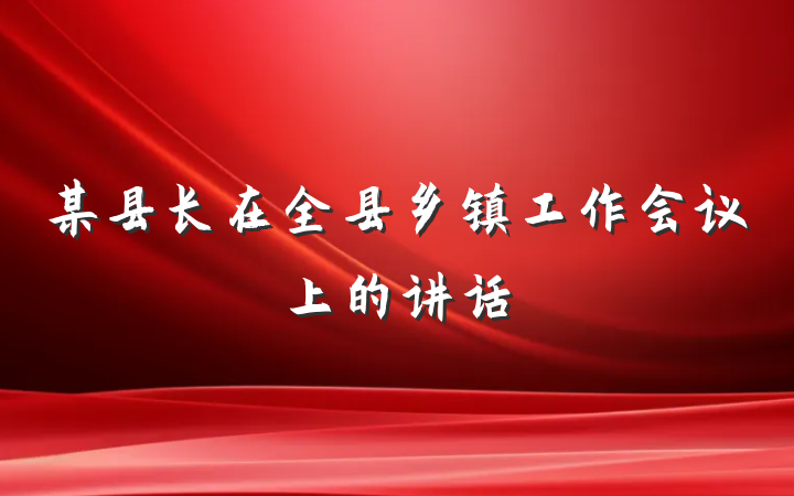 某县长在全县乡镇工作会议上的讲话