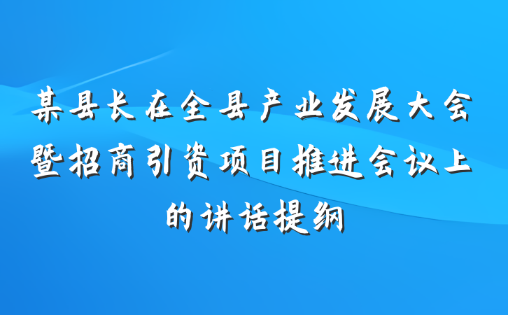 某县长在全县产业发展大会暨招商引资项目推进会议上的讲话提纲