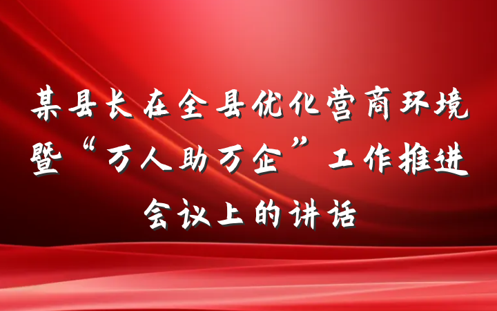 某县长在全县优化营商环境暨“万人助万企”工作推进会议上的讲话