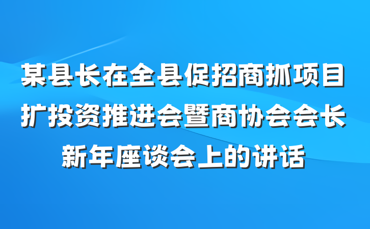 某县长在全县促招商抓项目扩投资推进会暨商协会会长新年座谈会上的讲话