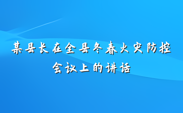 某县长在全县冬春火灾防控会议上的讲话