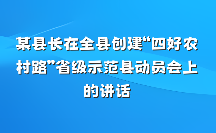 某县长在全县创建“四好农村路”省级示范县动员会上的讲话