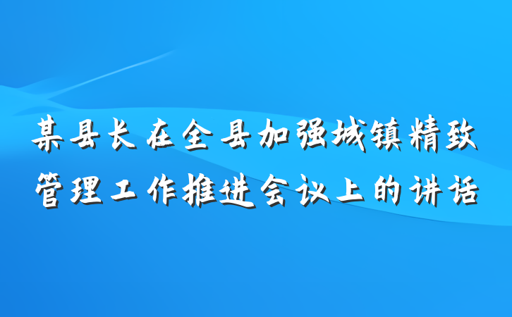 某县长在全县加强城镇精致管理工作推进会议上的讲话