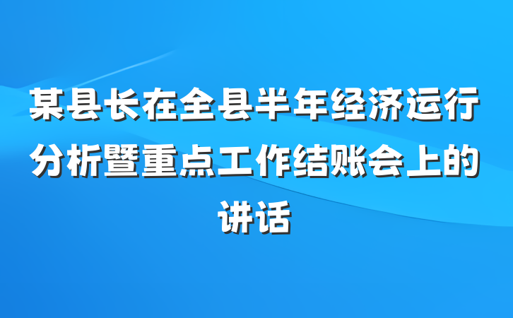 某县长在全县半年经济运行分析暨重点工作结账会上的讲话