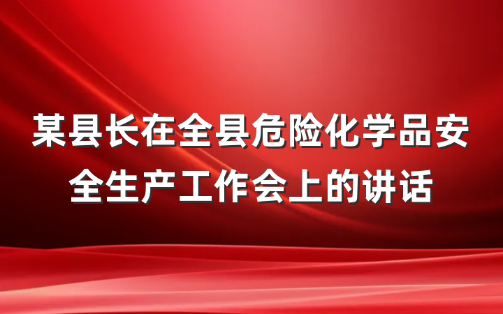 某县长在全县危险化学品安全生产工作会上的讲话