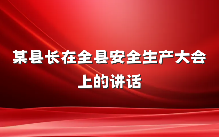 某县长在全县安全生产大会上的讲话