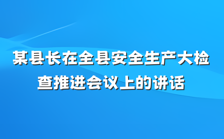某县长在全县安全生产大检查推进会议上的讲话