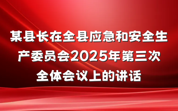 某县长在全县应急和安全生产委员会2025年第三次全体会议上的讲话