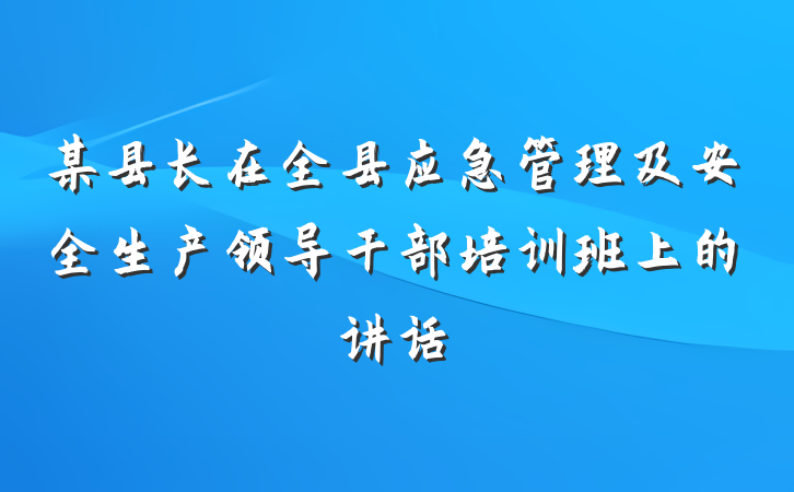 某县长在全县应急管理及安全生产领导干部培训班上的讲话