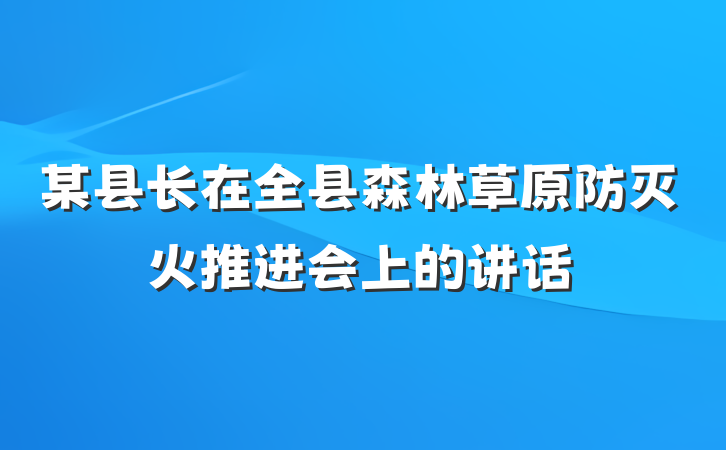 某县长在全县森林草原防灭火推进会上的讲话