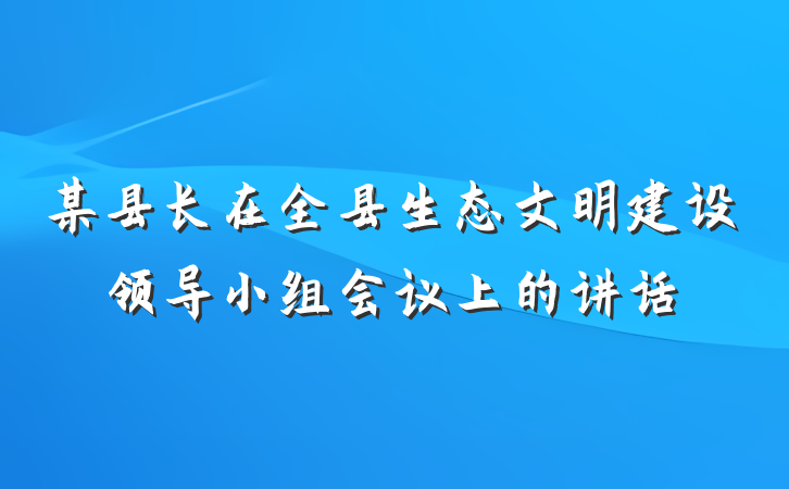 某县长在全县生态文明建设领导小组会议上的讲话
