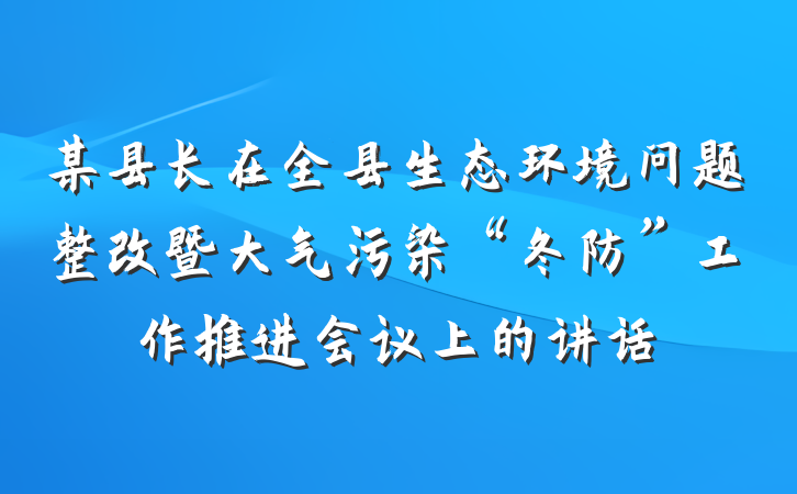 某县长在全县生态环境问题整改暨大气污染“冬防”工作推进会议上的讲话