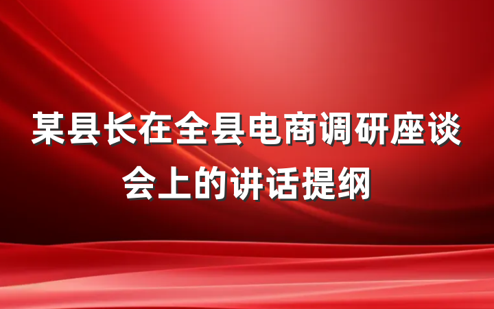 某县长在全县电商调研座谈会上的讲话提纲