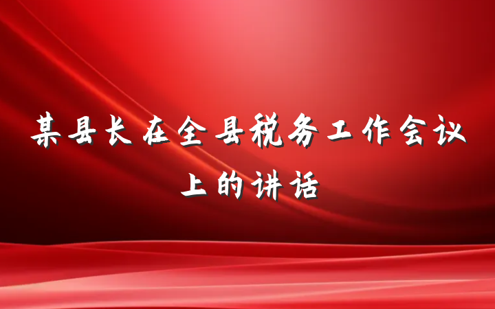 某县长在全县税务工作会议上的讲话