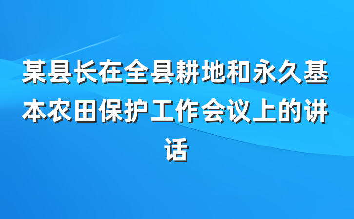 某县长在全县耕地和永久基本农田保护工作会议上的讲话