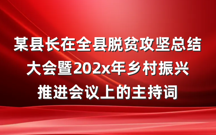 某县长在全县脱贫攻坚总结大会暨202x年乡村振兴推进会议上的主持词