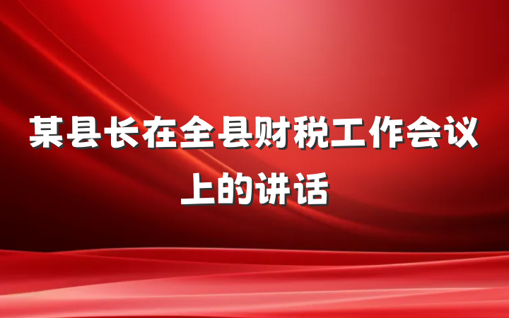 某县长在全县财税工作会议上的讲话