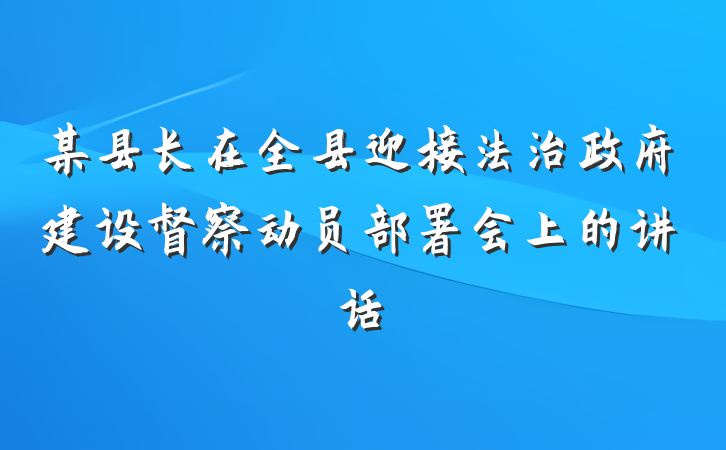 某县长在全县迎接法治政府建设督察动员部署会上的讲话