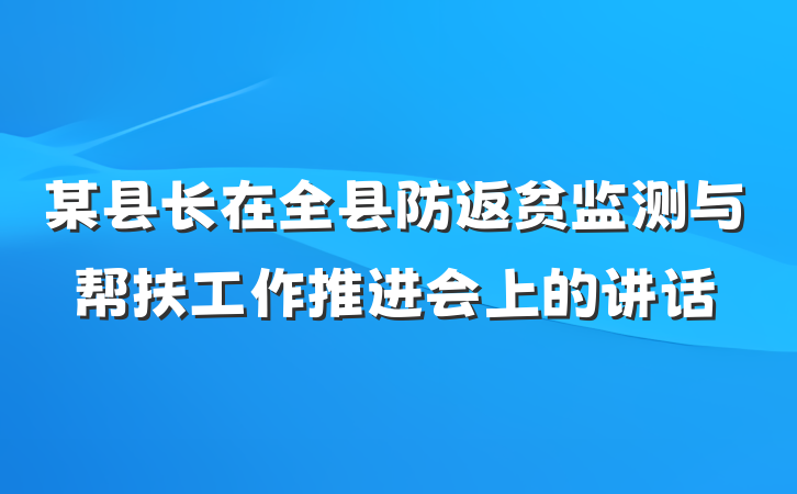 某县长在全县防返贫监测与帮扶工作推进会上的讲话