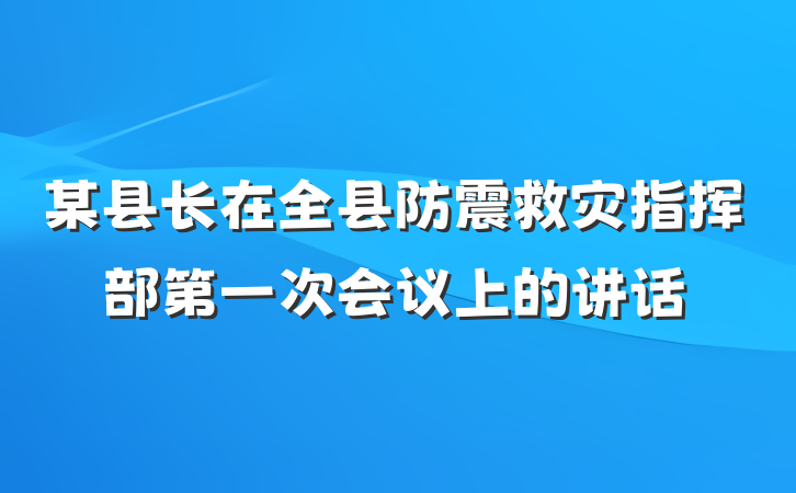 某县长在全县防震救灾指挥部第一次会议上的讲话