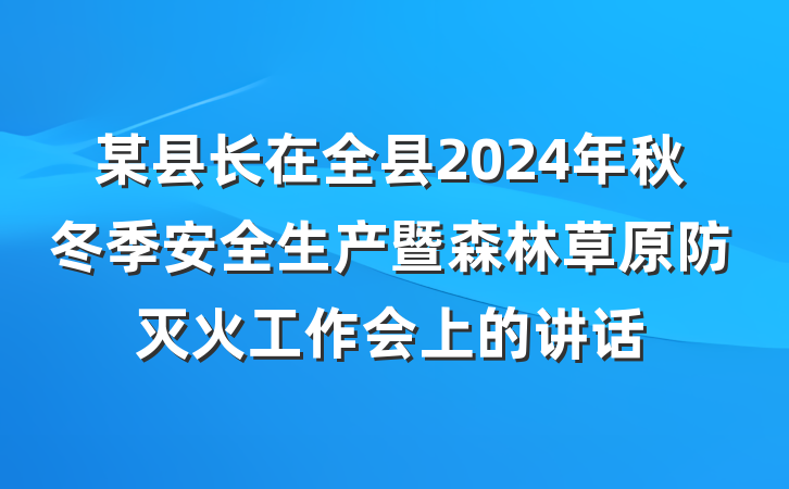 某县长在全县2024年秋冬季安全生产暨森林草原防灭火工作会上的讲话