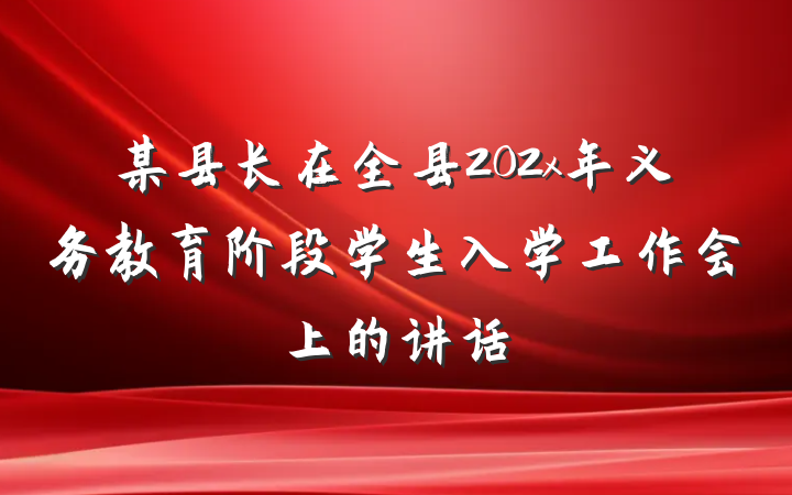 某县长在全县202x年义务教育阶段学生入学工作会上的讲话