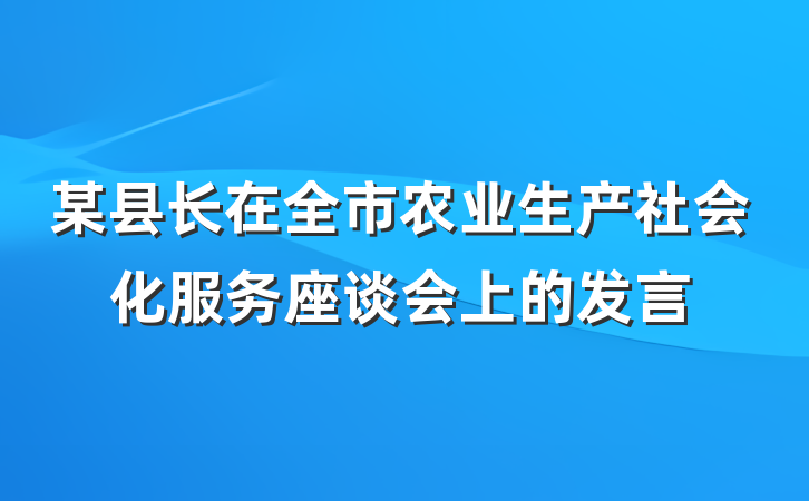 某县长在全市农业生产社会化服务座谈会上的发言