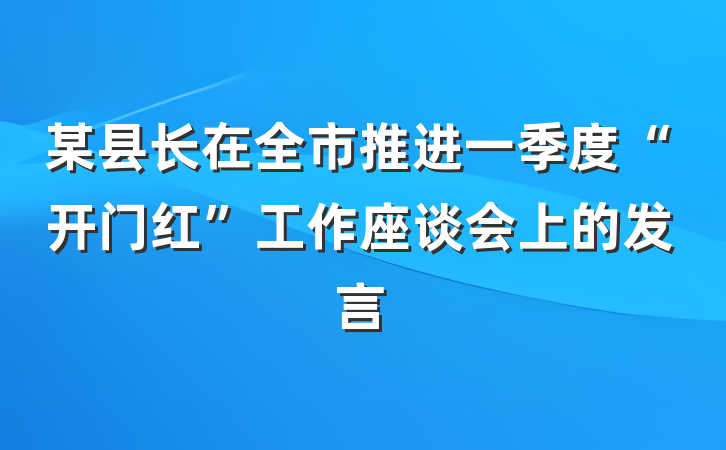 某县长在全市推进一季度“开门红”工作座谈会上的发言