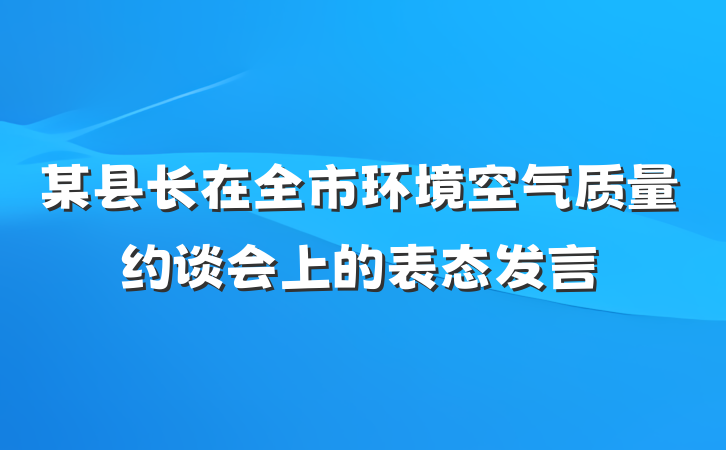 某县长在全市环境空气质量约谈会上的表态发言