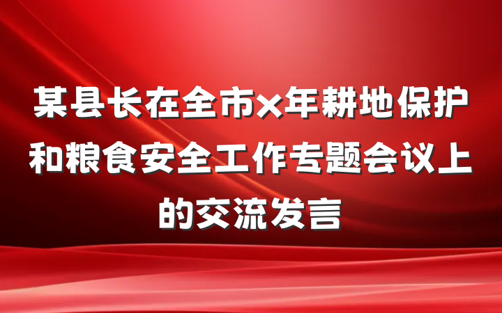 某县长在全市x年耕地保护和粮食安全工作专题会议上的交流发言