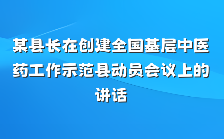 某县长在创建全国基层中医药工作示范县动员会议上的讲话