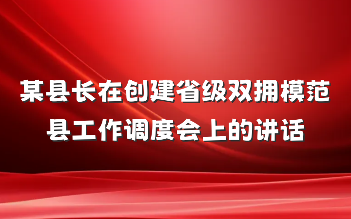 某县长在创建省级双拥模范县工作调度会上的讲话