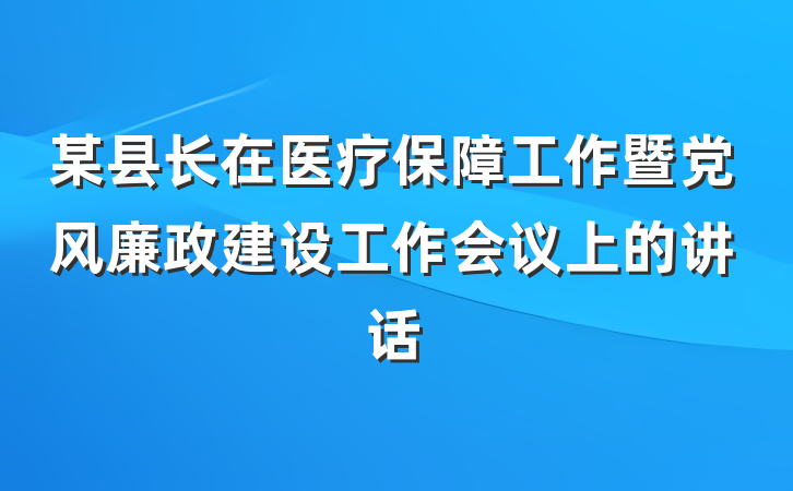 某县长在医疗保障工作暨党风廉政建设工作会议上的讲话
