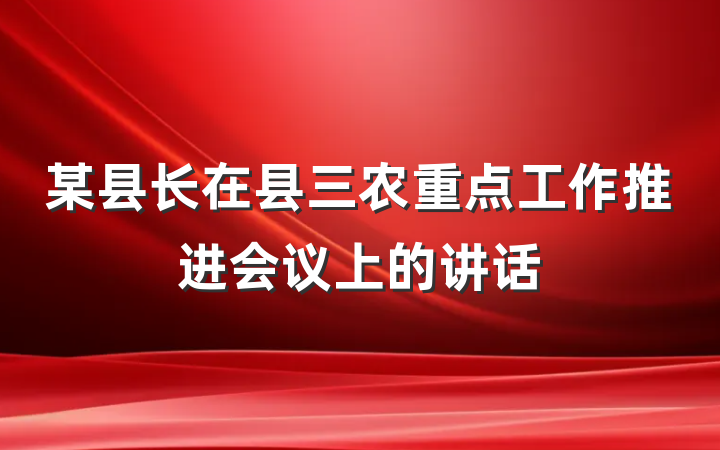 某县长在县三农重点工作推进会议上的讲话