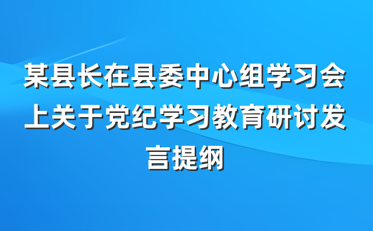 某县长在县委中心组学习会上关于党纪学习教育研讨发言提纲